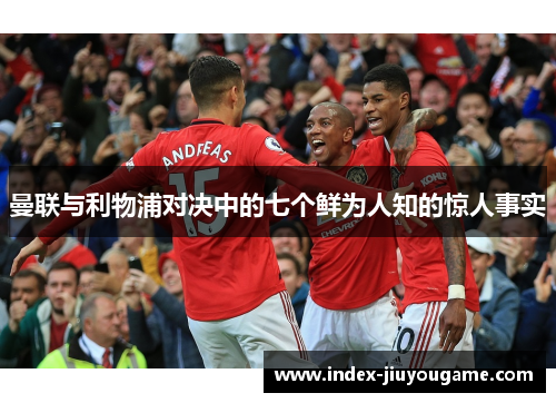 曼联与利物浦对决中的七个鲜为人知的惊人事实