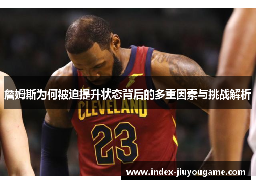 詹姆斯为何被迫提升状态背后的多重因素与挑战解析