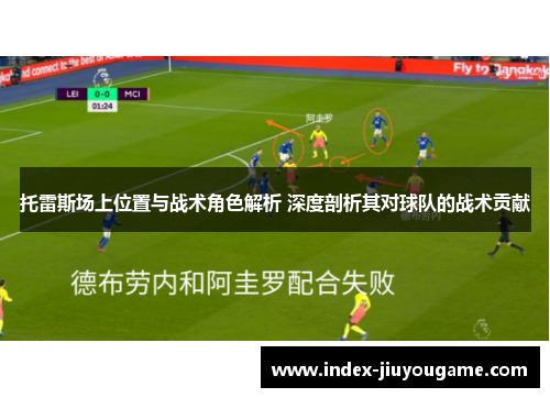 托雷斯场上位置与战术角色解析 深度剖析其对球队的战术贡献