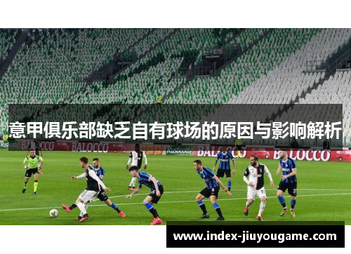 意甲俱乐部缺乏自有球场的原因与影响解析