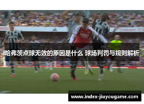 哈弗茨点球无效的原因是什么 球场判罚与规则解析