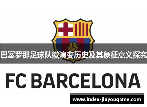 巴塞罗那足球队徽演变历史及其象征意义探究 巴塞罗那足球队徽演变历史及其象征意义探究