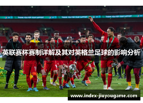 英联赛杯赛制详解及其对英格兰足球的影响分析